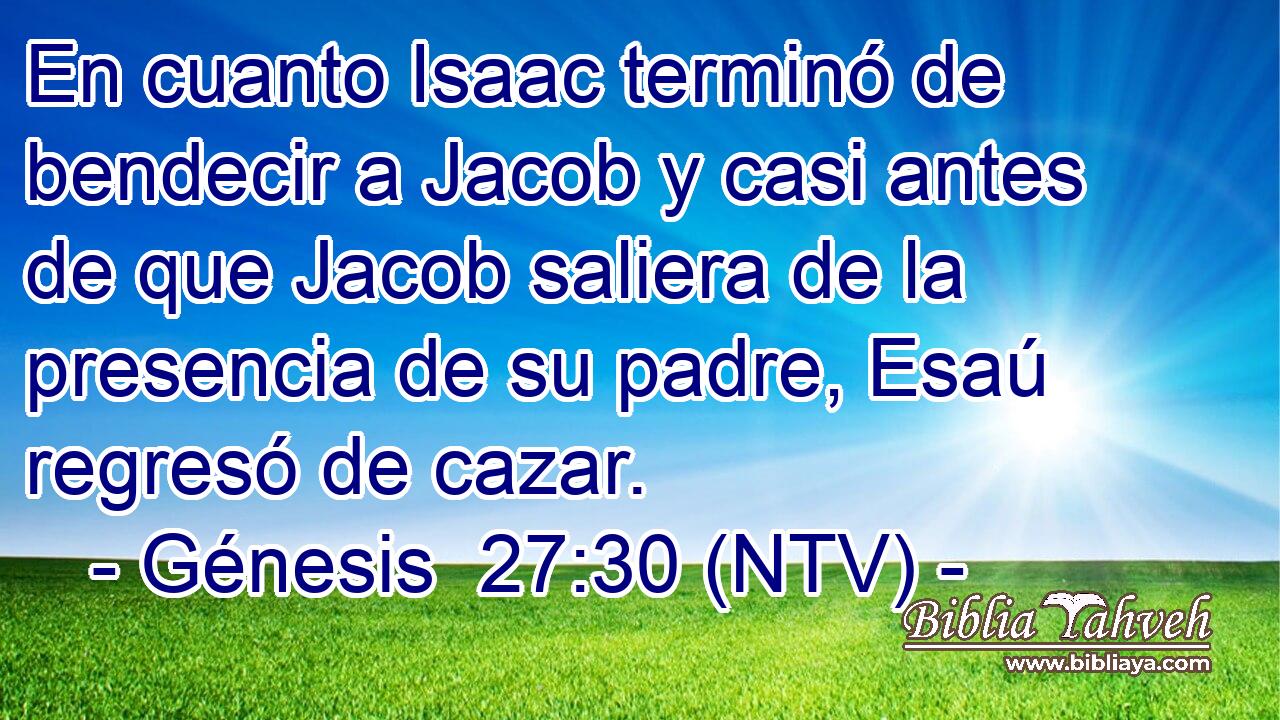 En cuanto Isaac terminó de bendecir a Jacob y casi antes de que Jacob saliera de la presencia de su padre, Esaú regresó de cazar.