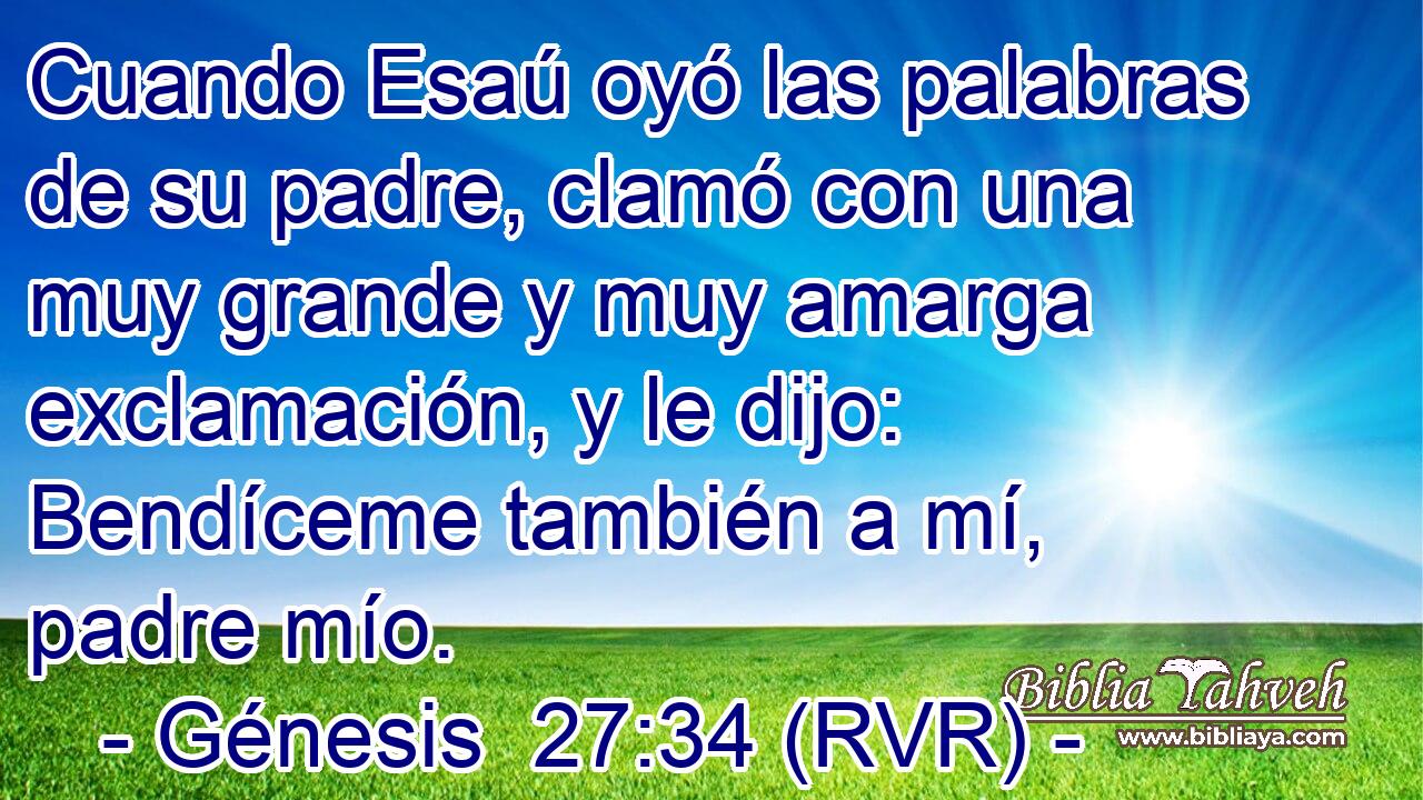 Cuando Esaú oyó las palabras de su padre, clamó con una muy grande y muy amarga exclamación, y le dijo: Bendíceme también a mí, padre mío.