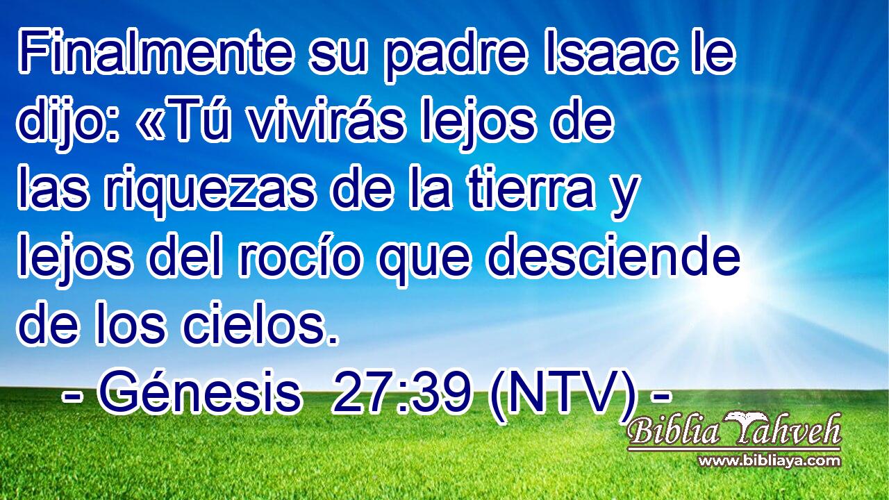 Finalmente su padre Isaac le dijo: «Tú vivirás lejos de las riquezas de la tierra y lejos del rocío que desciende de los cielos.