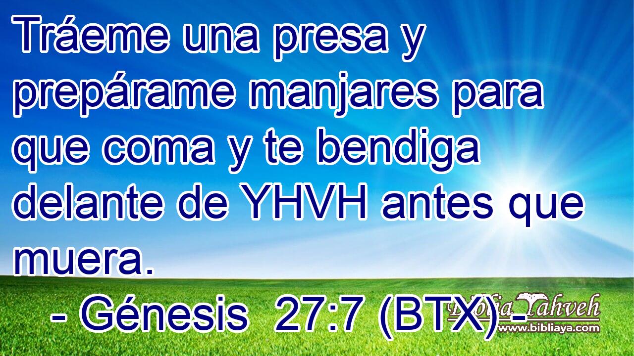 Tráeme una presa y prepárame manjares para que coma y te bendiga delante de YHVH antes que muera.
