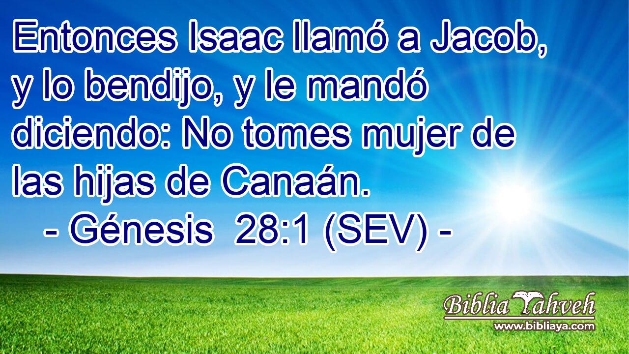 Entonces Isaac llamó a Jacob, y lo bendijo, y le mandó diciendo: No tomes mujer de las hijas de Canaán.