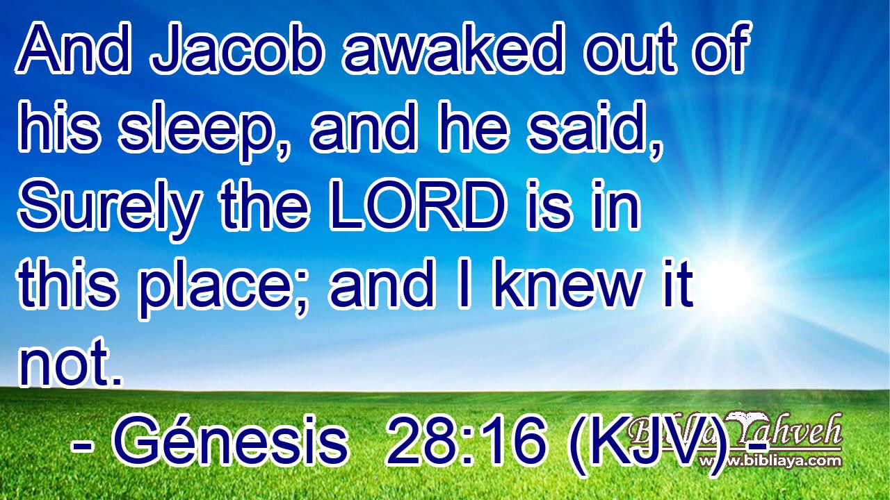 And Jacob awaked out of his sleep, and he said, Surely the LORD is in this place; and I knew it not.