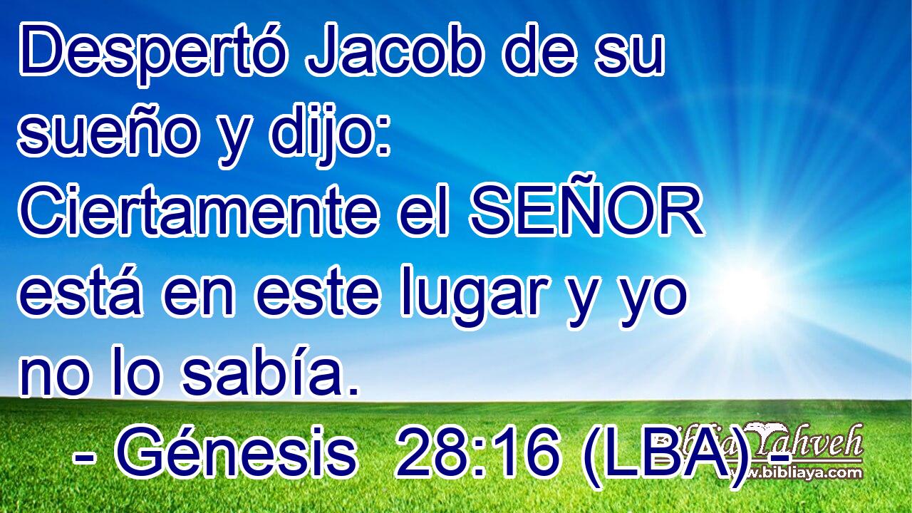 Despertó Jacob de su sueño y dijo: Ciertamente el SEÑOR está en este lugar y yo no lo sabía.