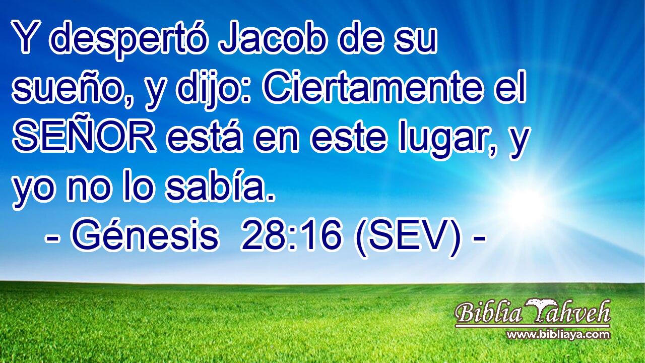 Y despertó Jacob de su sueño, y dijo: Ciertamente el SEÑOR está en este lugar, y yo no lo sabía.