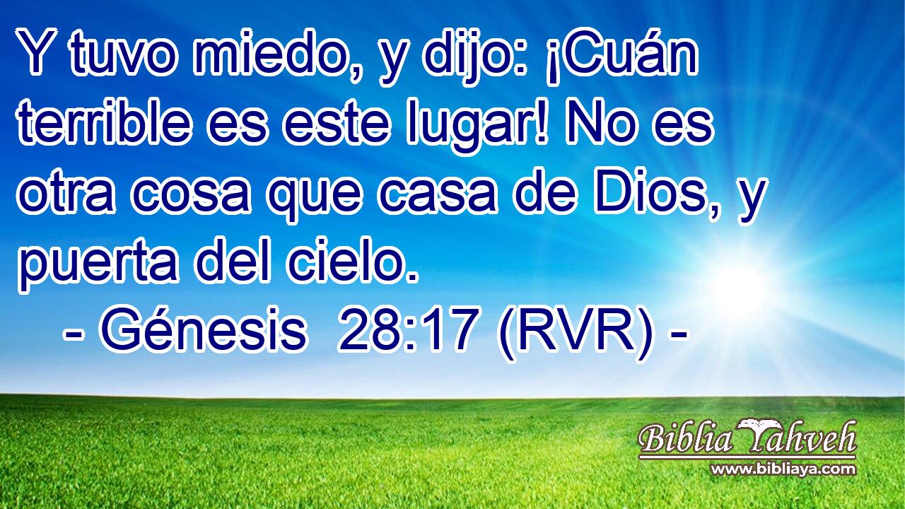 Y tuvo miedo, y dijo: ¡Cuán terrible es este lugar! No es otra cosa que casa de Dios, y puerta del cielo.