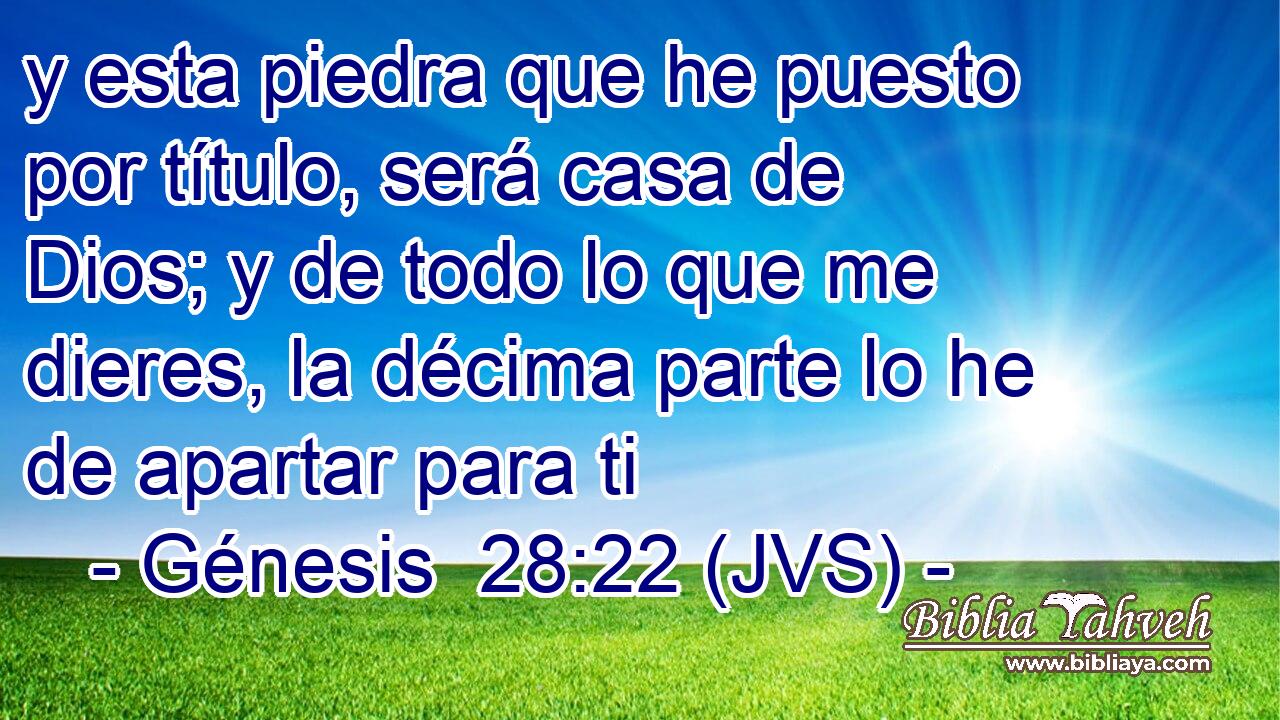 y esta piedra que he puesto por título, será casa de Dios; y de todo lo que me dieres, la décima parte lo he de apartar para ti