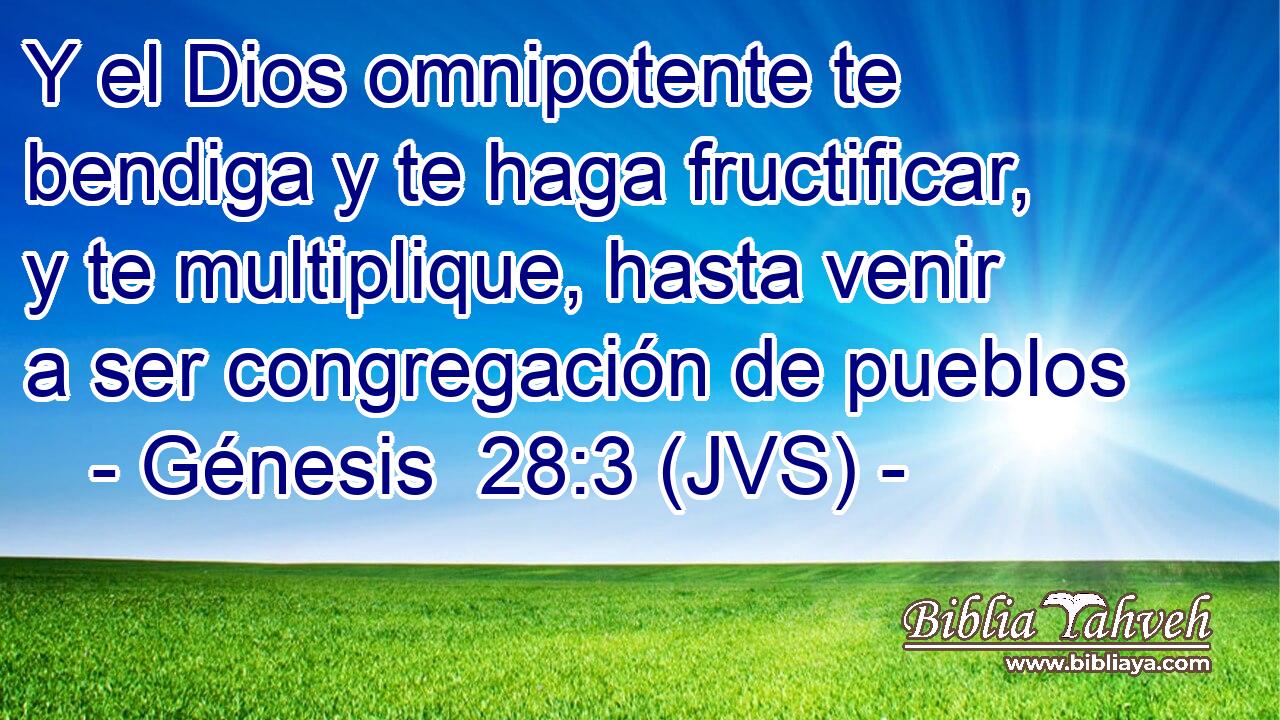 Y el Dios omnipotente te bendiga y te haga fructificar, y te multiplique, hasta venir a ser congregación de pueblos
