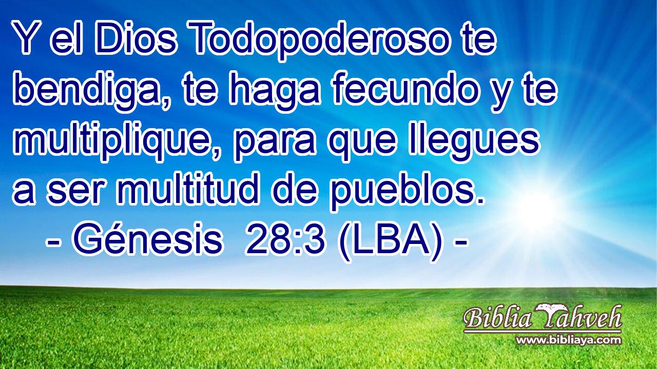Y el Dios Todopoderoso te bendiga, te haga fecundo y te multiplique, para que llegues a ser multitud de pueblos.