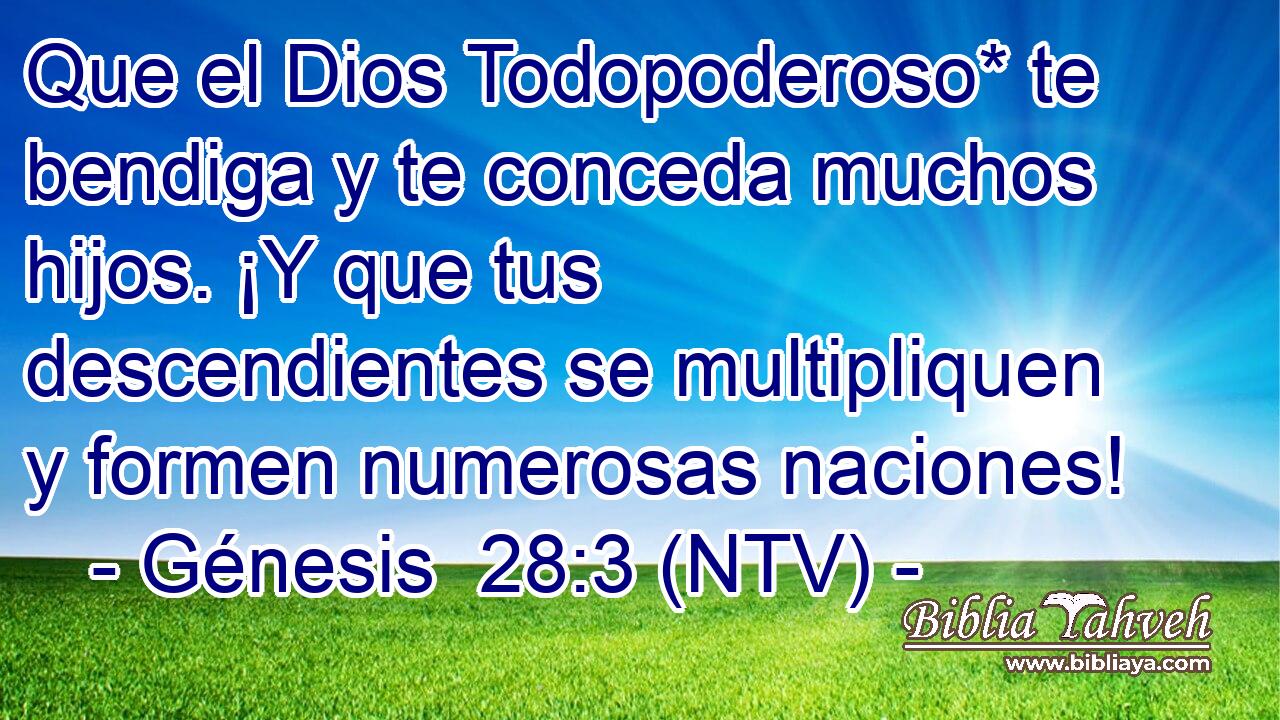 Que el Dios Todopoderoso* te bendiga y te conceda muchos hijos. ¡Y que tus descendientes se multipliquen y formen numerosas naciones!