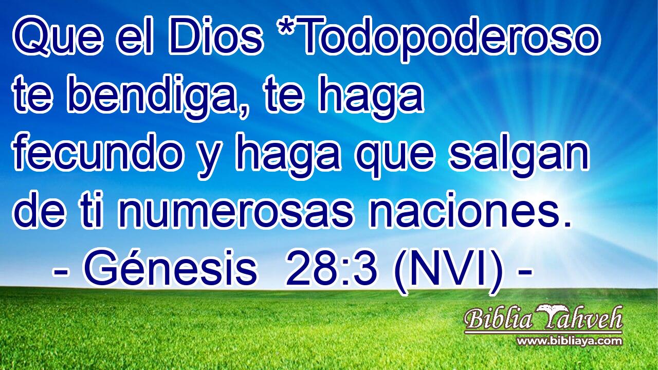  Que el Dios *Todopoderoso te bendiga, te haga fecundo y haga que salgan de ti numerosas naciones. 