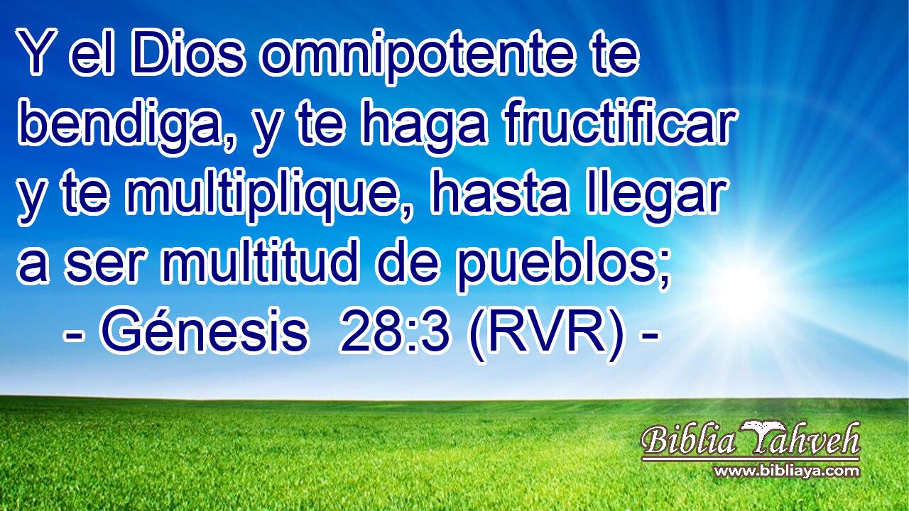 Y el Dios omnipotente te bendiga, y te haga fructificar y te multiplique, hasta llegar a ser multitud de pueblos;