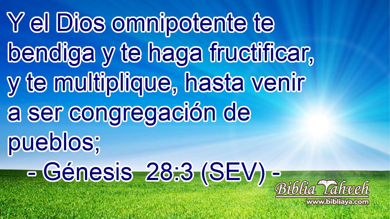 Y el Dios omnipotente te bendiga y te haga fructificar, y te multiplique, hasta venir a ser congregación de pueblos;