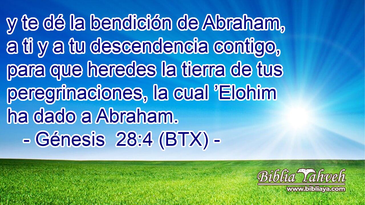 y te dé la bendición de Abraham, a ti y a tu descendencia contigo, para que heredes la tierra de tus peregrinaciones, la cual ’Elohim ha dado a Abraham.