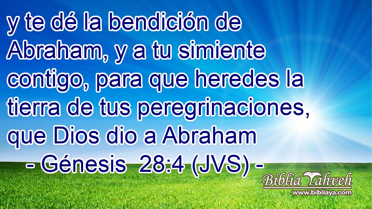 y te dé la bendición de Abraham, y a tu simiente contigo, para que heredes la tierra de tus peregrinaciones, que Dios dio a Abraham