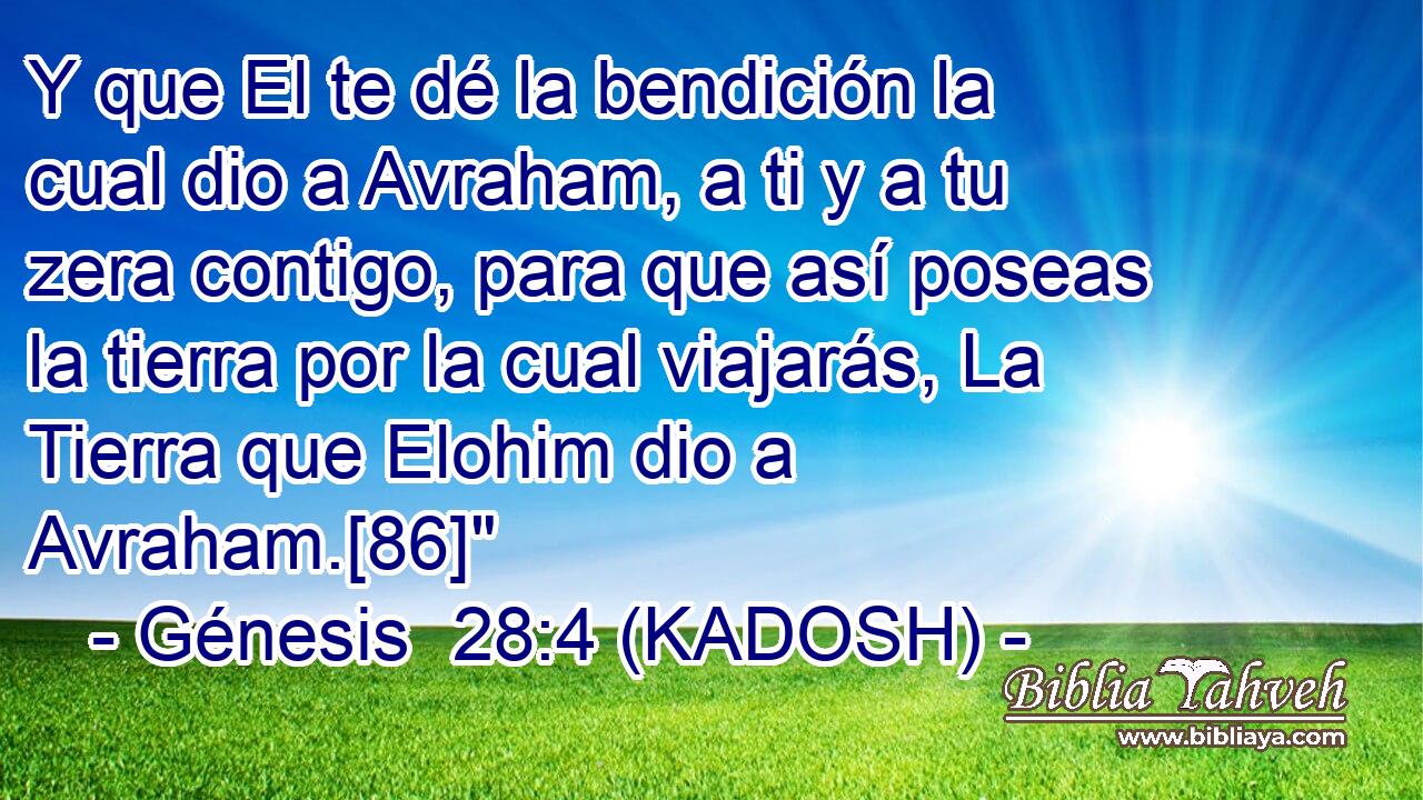  Y que El te dé la bendición la cual dio a Avraham, a ti y a tu zera contigo, para que así poseas la tierra por la cual viajarás, La Tierra que Elohim dio a Avraham.[86]