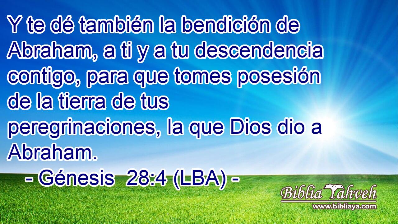 Y te dé también la bendición de Abraham, a ti y a tu descendencia contigo, para que tomes posesión de la tierra de tus peregrinaciones, la que Dios dio a Abraham.