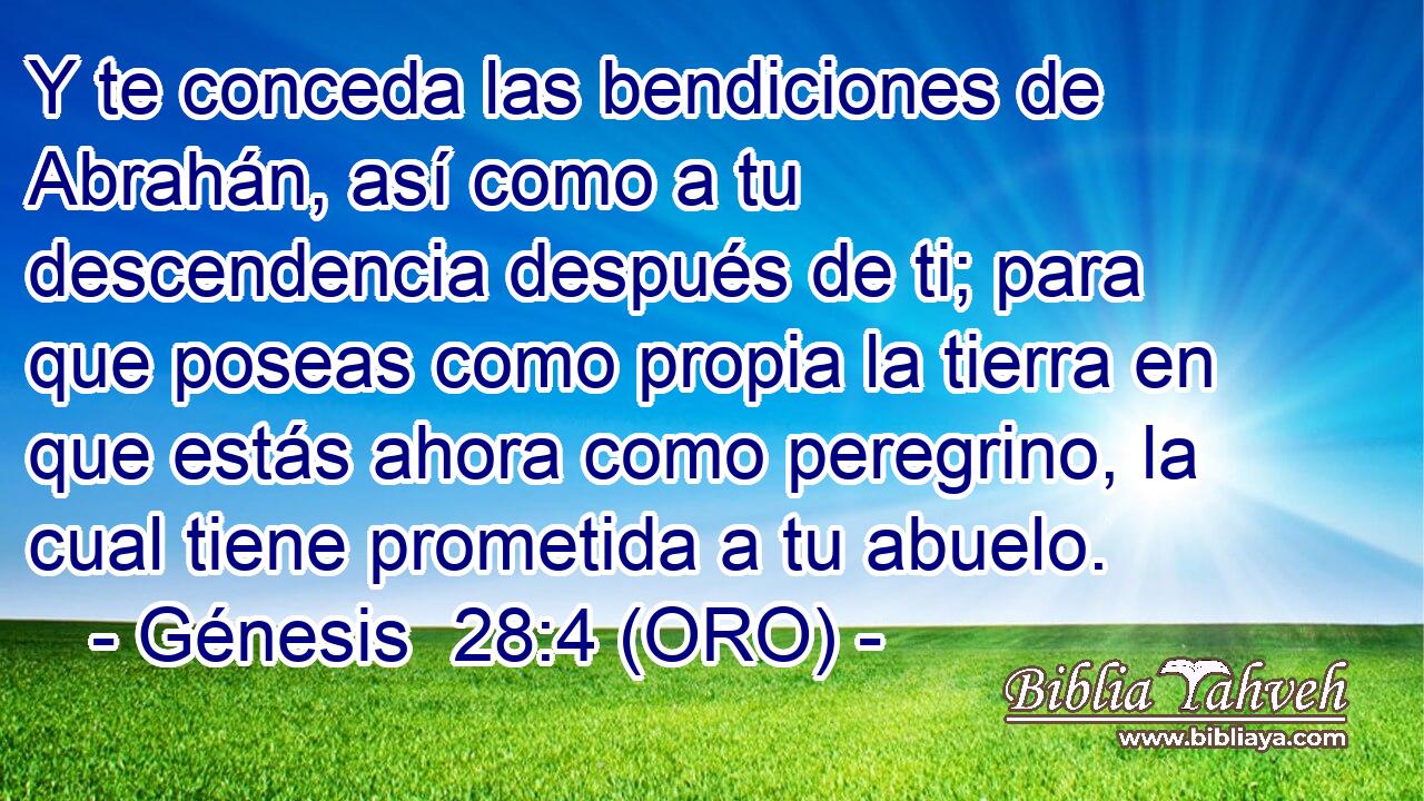  Y te conceda las bendiciones de Abrahán, así como a tu descendencia después de ti; para que poseas como propia la tierra en que estás ahora como peregrino, la cual tiene prometida a tu abuelo. 