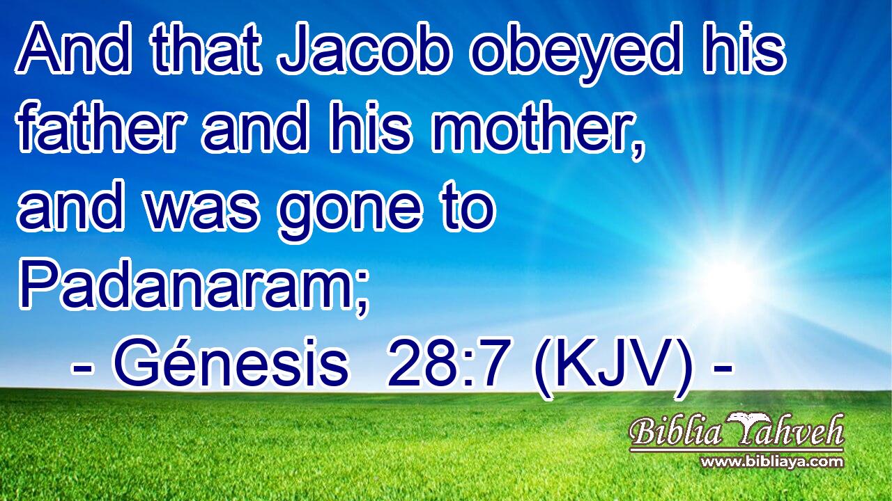And that Jacob obeyed his father and his mother, and was gone to Padanaram;