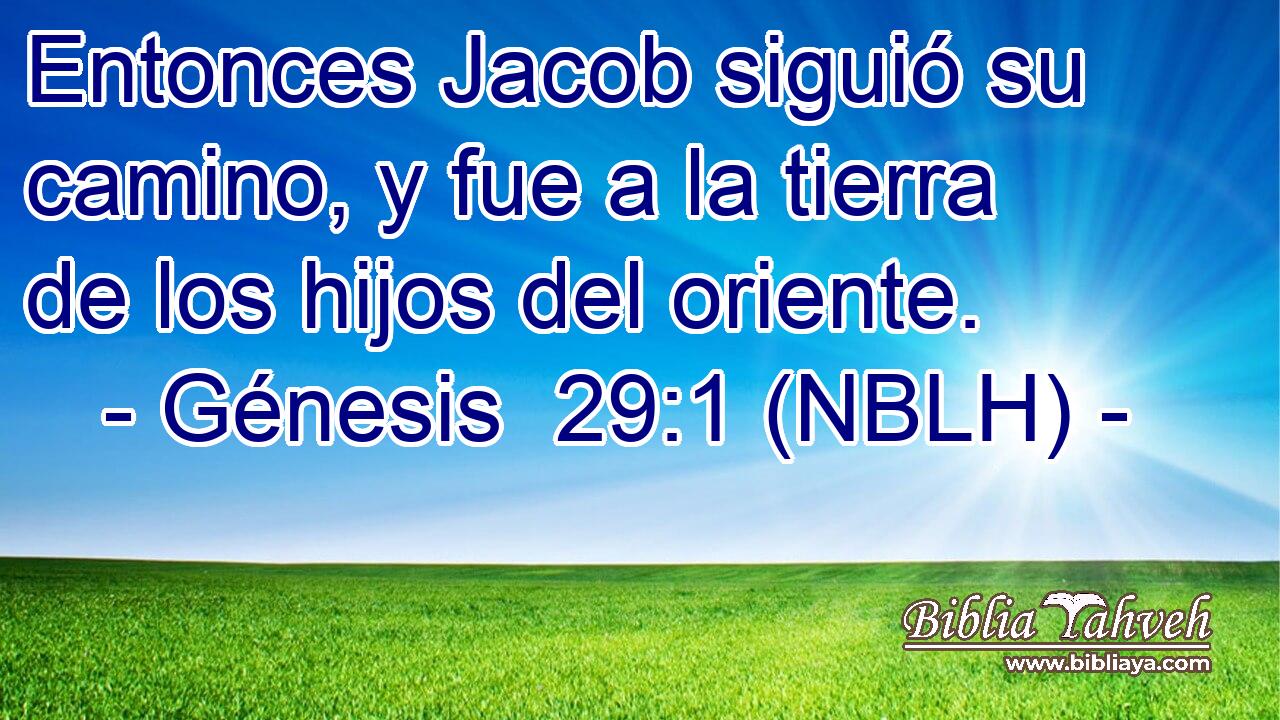  Entonces Jacob siguió su camino, y fue a la tierra de los hijos del oriente. 