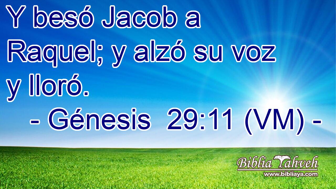  Y besó Jacob a Raquel; y alzó su voz y lloró. 