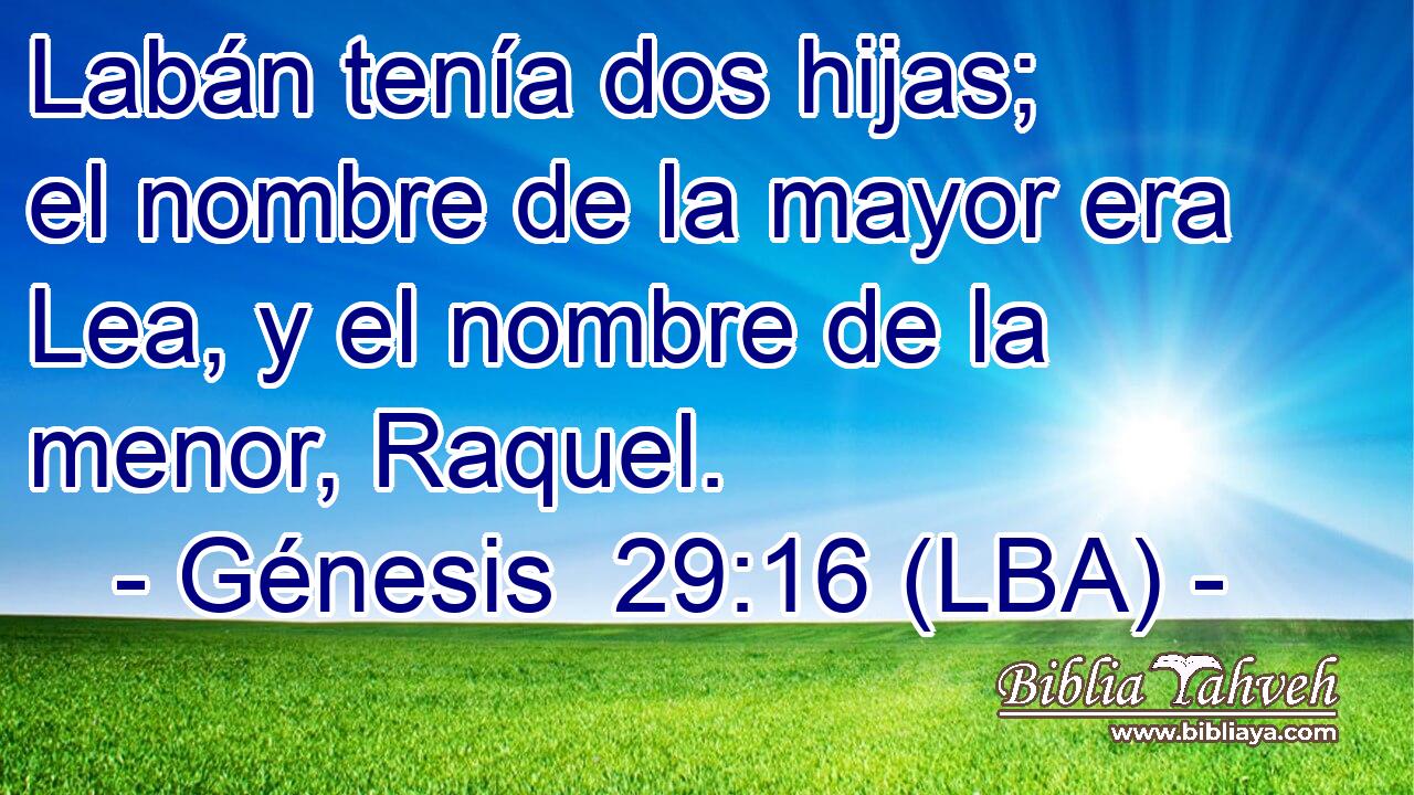 Labán tenía dos hijas; el nombre de la mayor era Lea, y el nombre de la menor, Raquel.