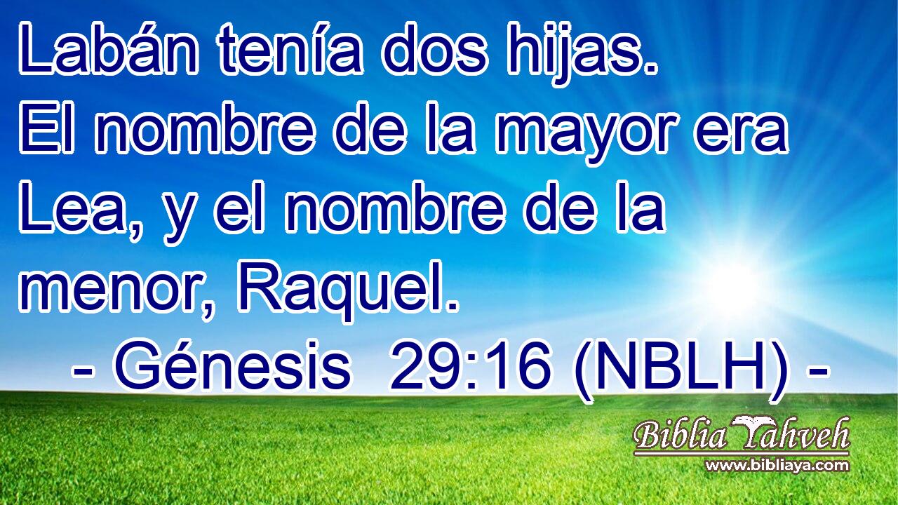  Labán tenía dos hijas. El nombre de la mayor era Lea, y el nombre de la menor, Raquel. 