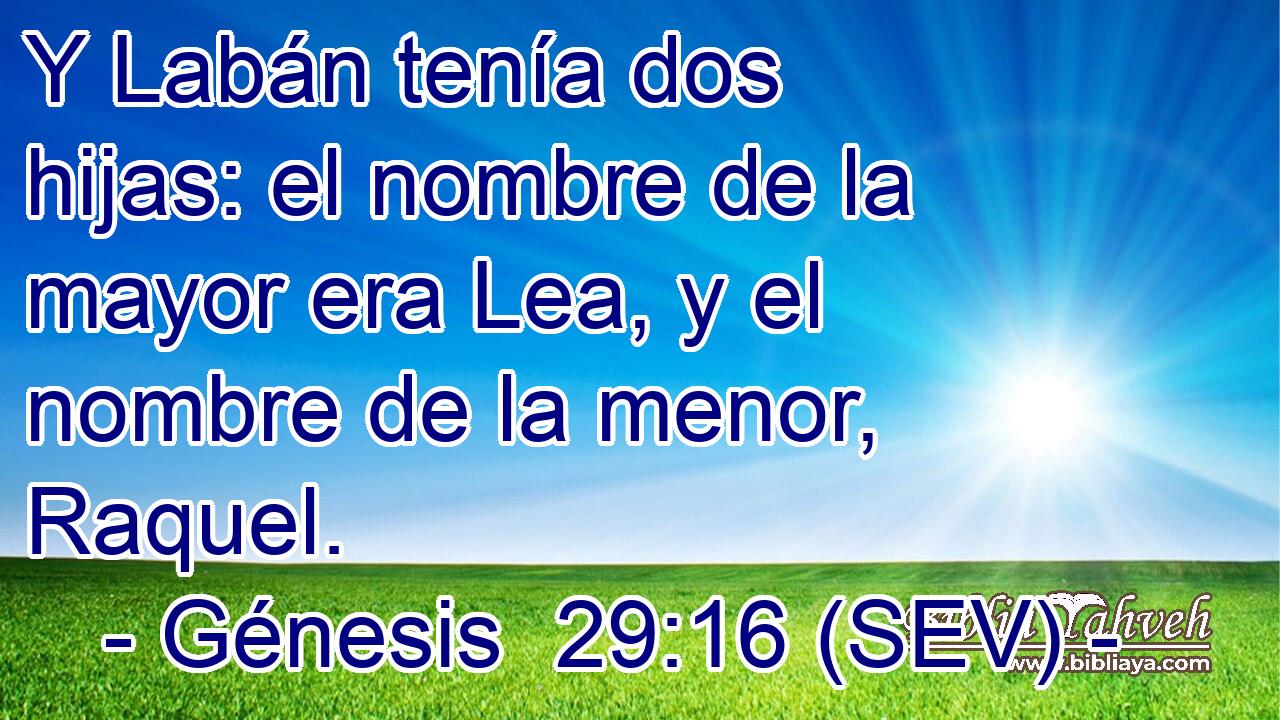Y Labán tenía dos hijas: el nombre de la mayor era Lea, y el nombre de la menor, Raquel.