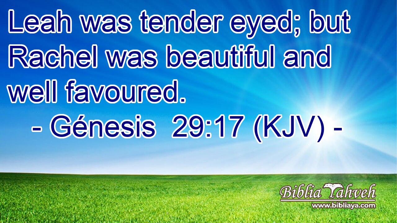 Leah was tender eyed; but Rachel was beautiful and well favoured.