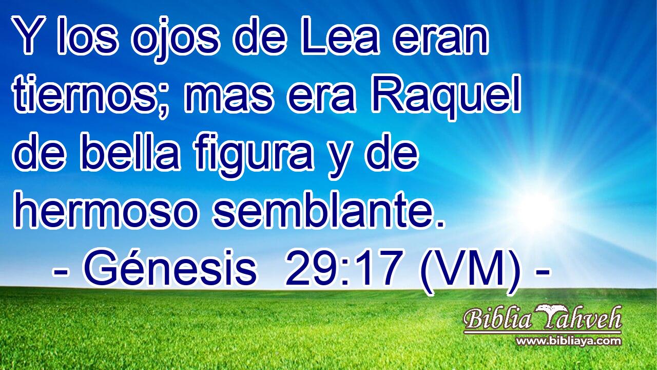  Y los ojos de Lea eran tiernos; mas era Raquel de bella figura y de hermoso semblante. 