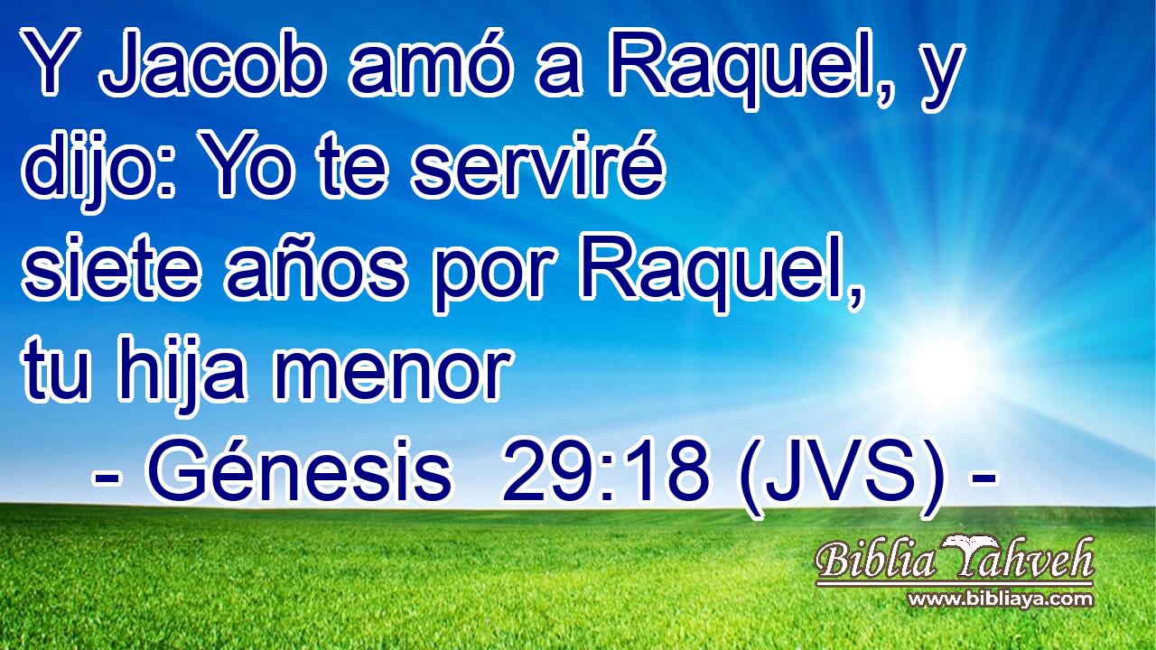 Y Jacob amó a Raquel, y dijo: Yo te serviré siete años por Raquel, tu hija menor
