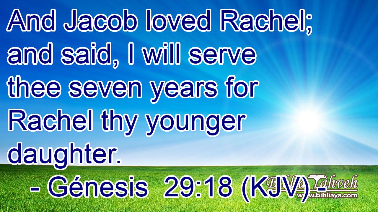 And Jacob loved Rachel; and said, I will serve thee seven years for Rachel thy younger daughter.