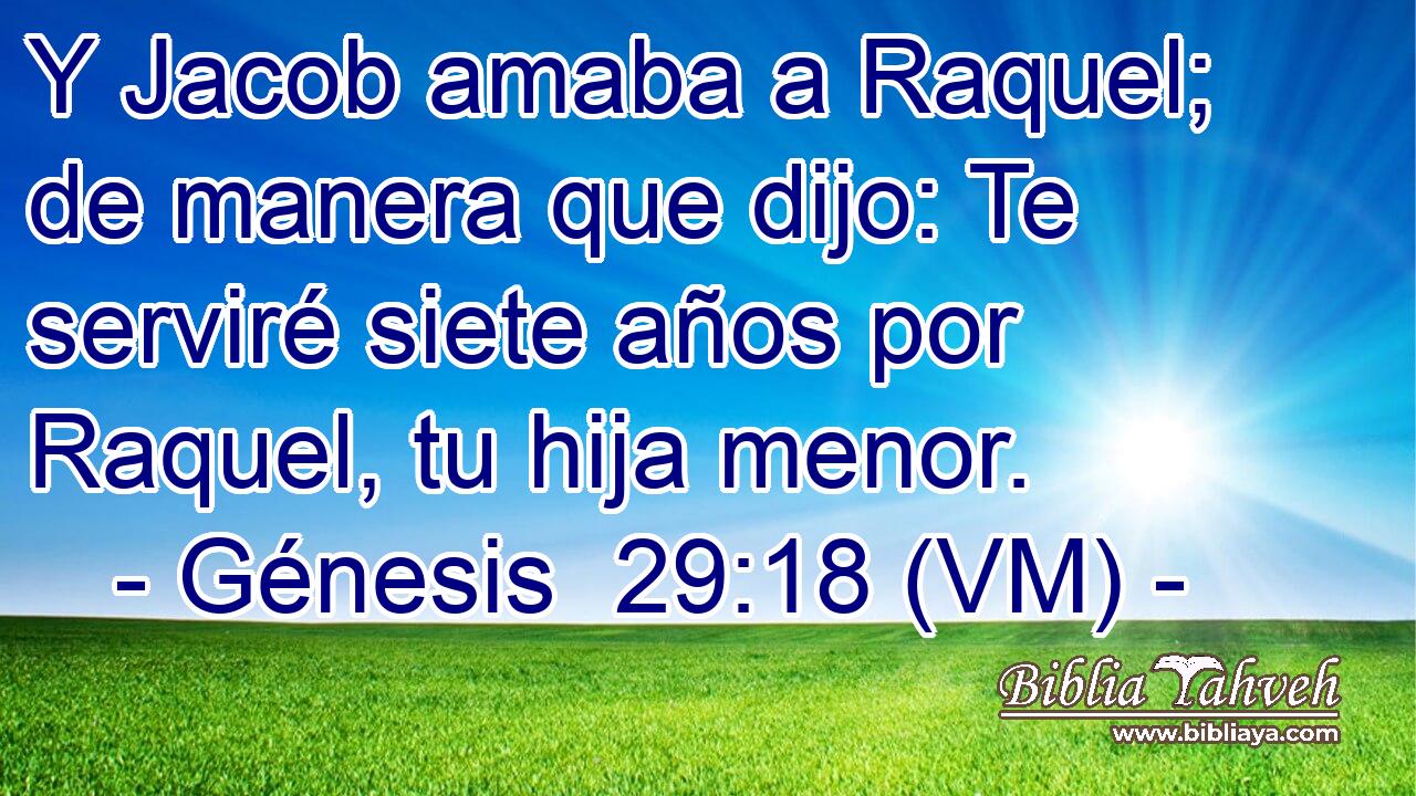  Y Jacob amaba a Raquel; de manera que dijo: Te serviré siete años por Raquel, tu hija menor. 