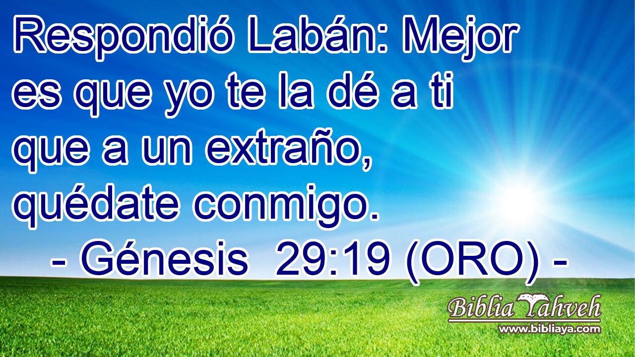  Respondió Labán: Mejor es que yo te la dé a ti que a un extraño, quédate conmigo. 
