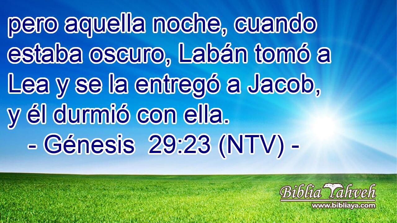 pero aquella noche, cuando estaba oscuro, Labán tomó a Lea y se la entregó a Jacob, y él durmió con ella.