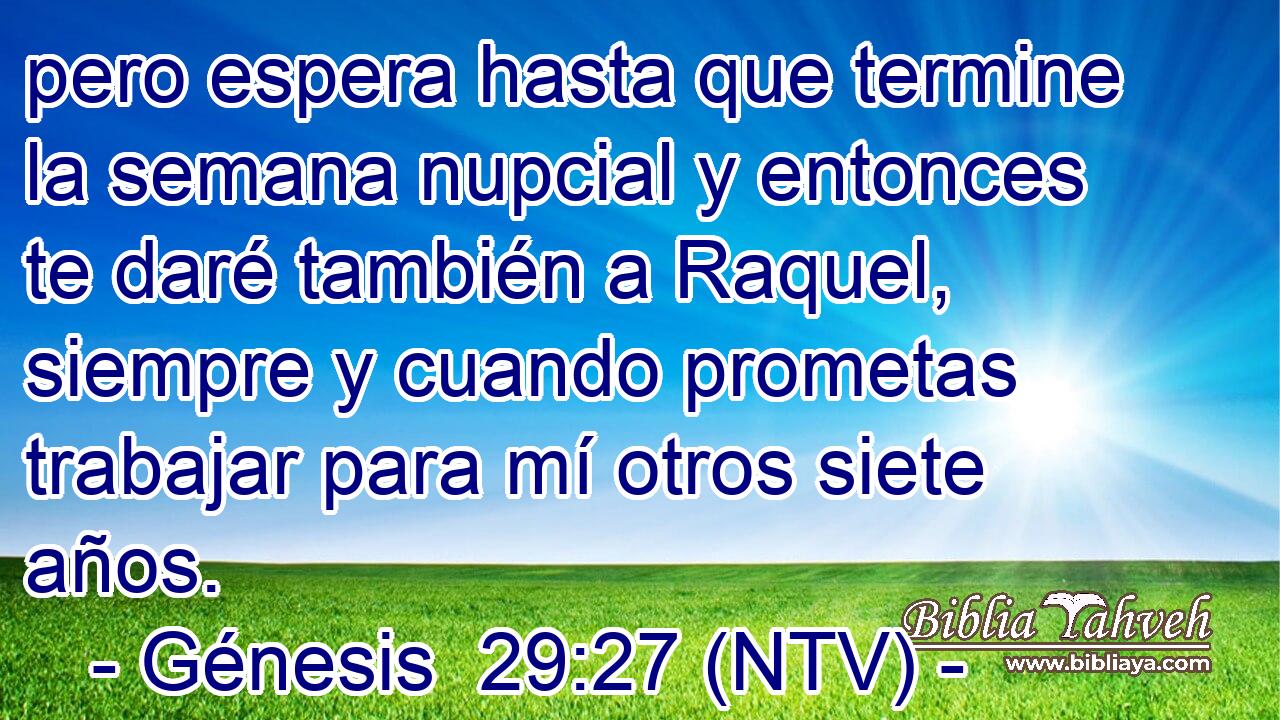 pero espera hasta que termine la semana nupcial y entonces te daré también a Raquel, siempre y cuando prometas trabajar para mí otros siete años.