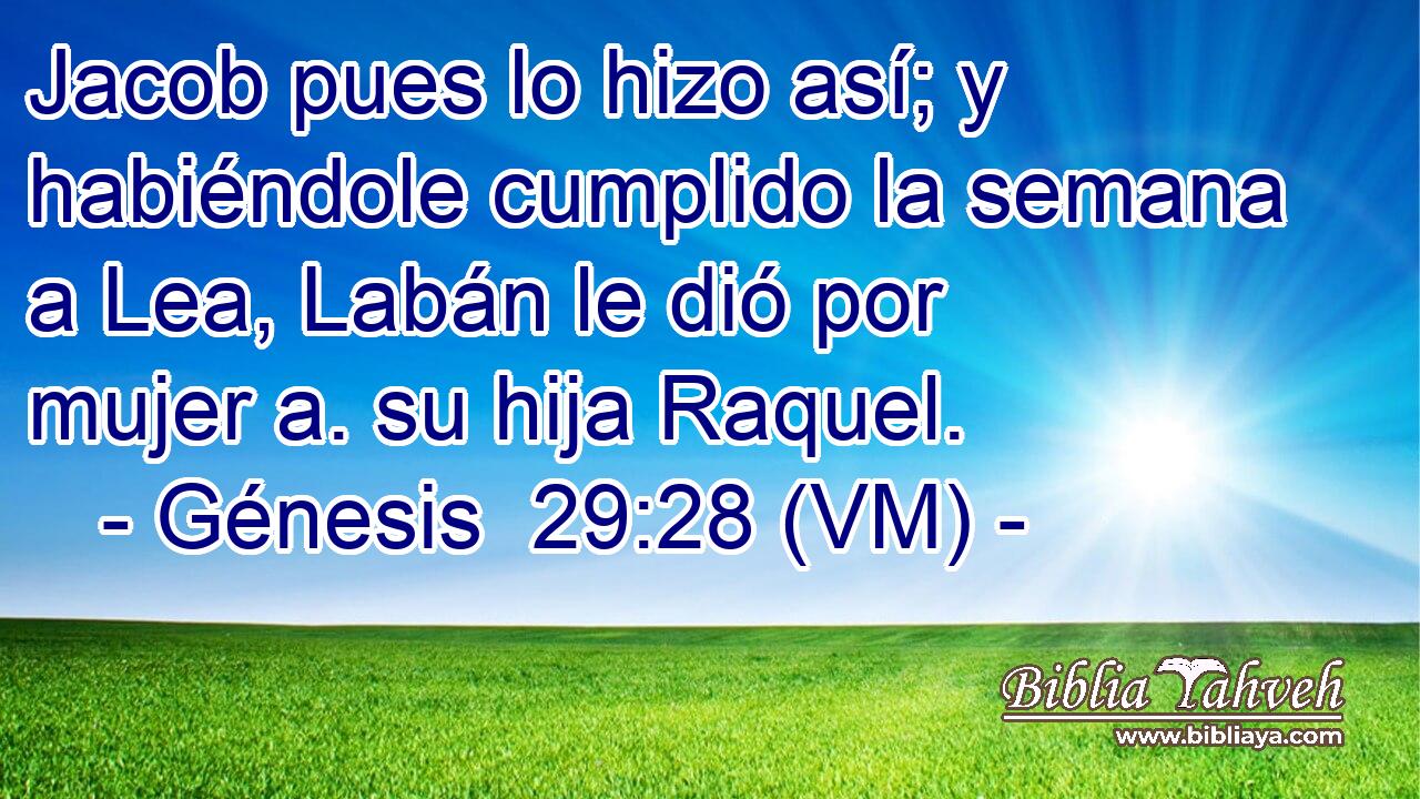  Jacob pues lo hizo así; y habiéndole cumplido la semana a Lea, Labán le dió por mujer a. su hija Raquel. 