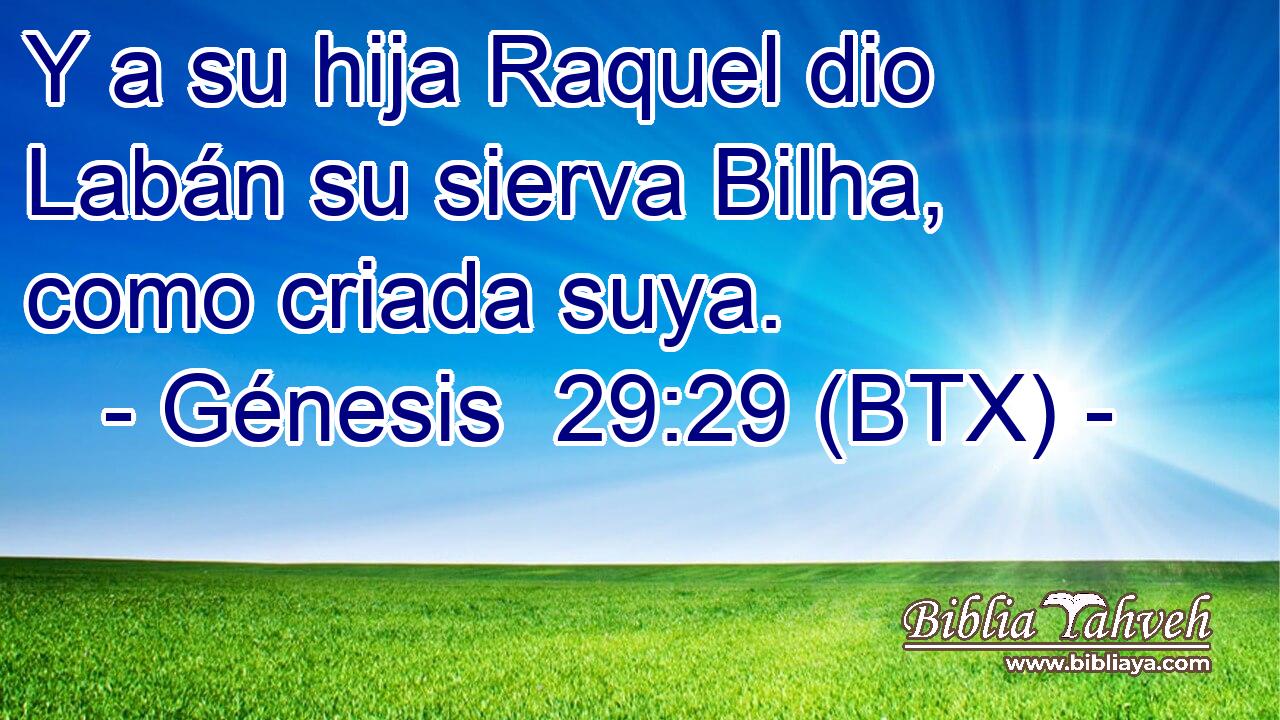 Y a su hija Raquel dio Labán su sierva Bilha, como criada suya.