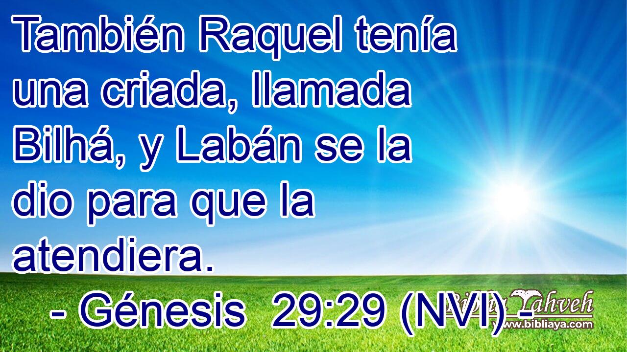  También Raquel tenía una criada, llamada Bilhá, y Labán se la dio para que la atendiera. 