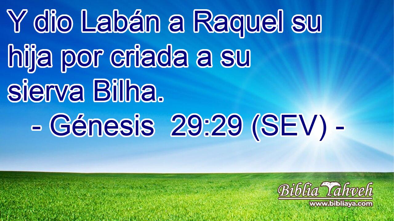 Y dio Labán a Raquel su hija por criada a su sierva Bilha.