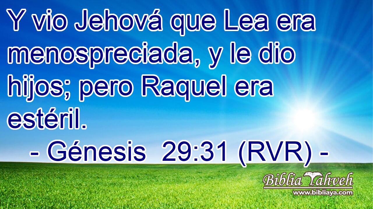 Y vio Jehová que Lea era menospreciada, y le dio hijos; pero Raquel era estéril.