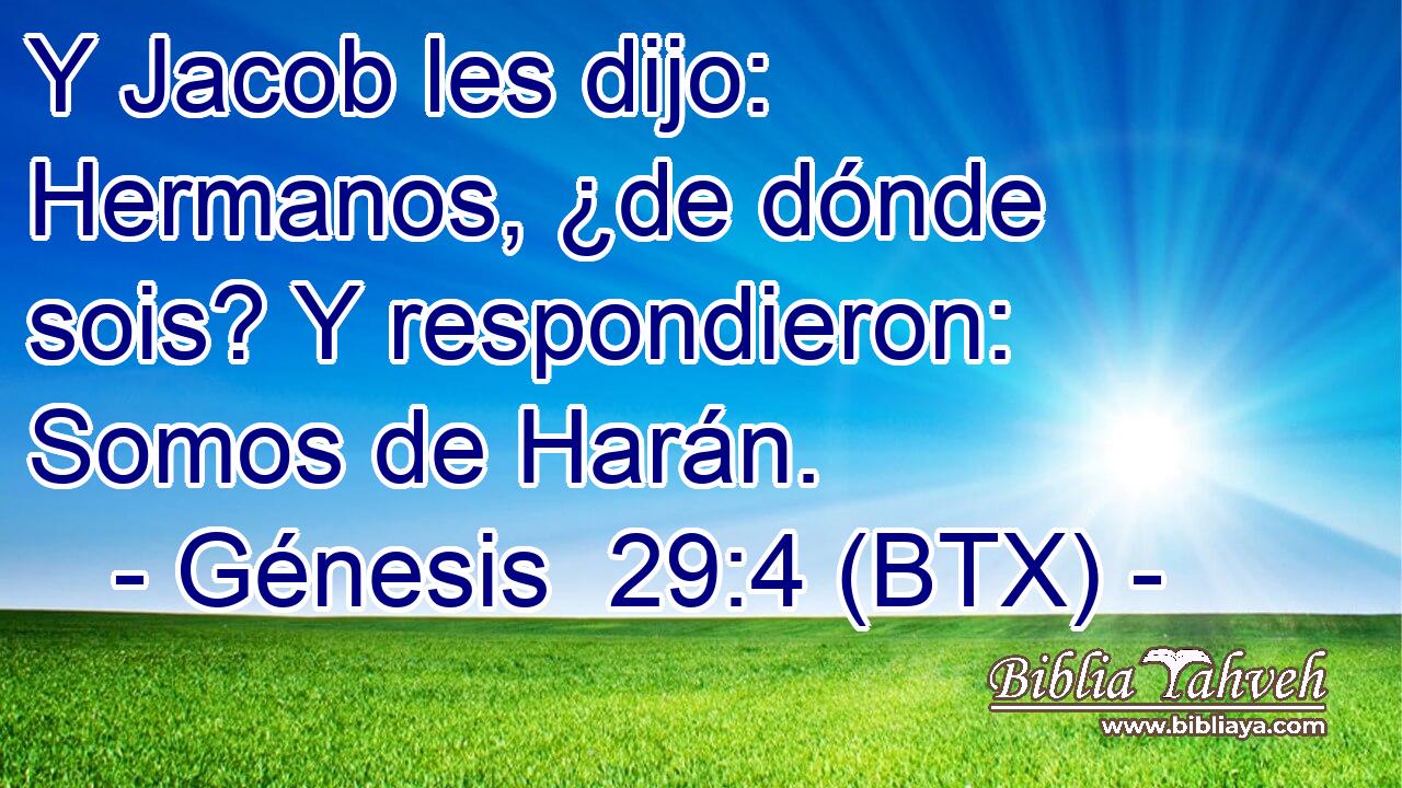 Y Jacob les dijo: Hermanos, ¿de dónde sois? Y respondieron: Somos de Harán.
