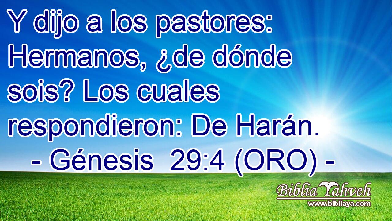 Y dijo a los pastores: Hermanos, ¿de dónde sois? Los cuales respondieron: De Harán. 