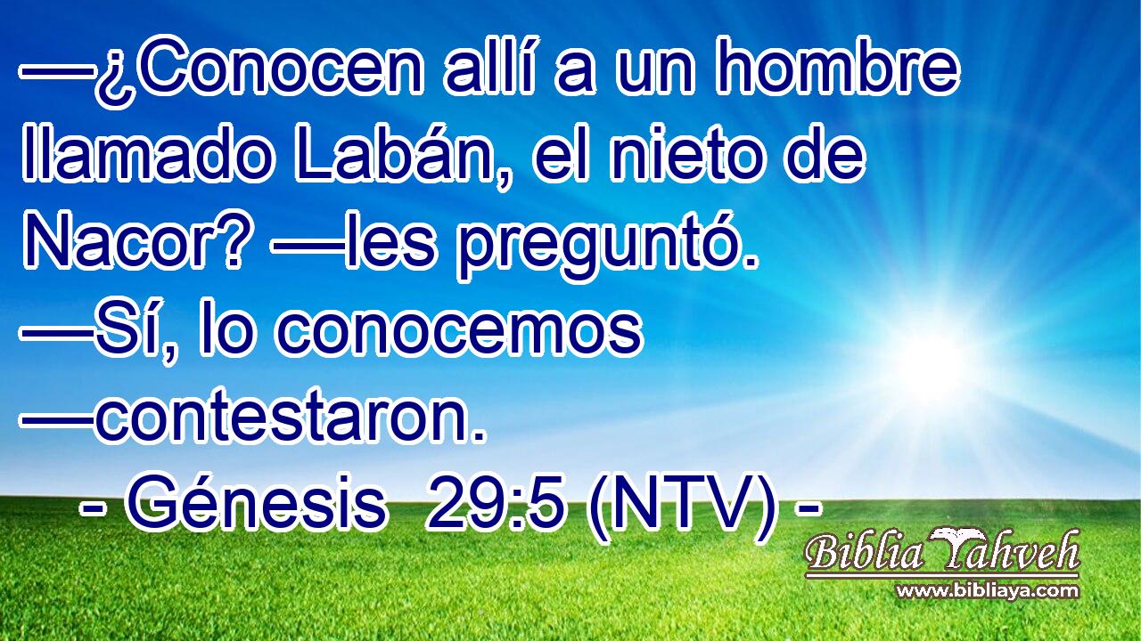 —¿Conocen allí a un hombre llamado Labán, el nieto de Nacor? —les preguntó. —Sí, lo conocemos —contestaron.