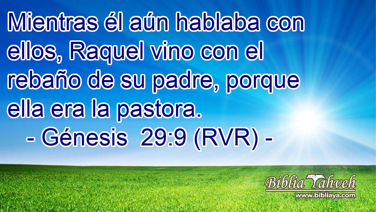 Mientras él aún hablaba con ellos, Raquel vino con el rebaño de su padre, porque ella era la pastora.