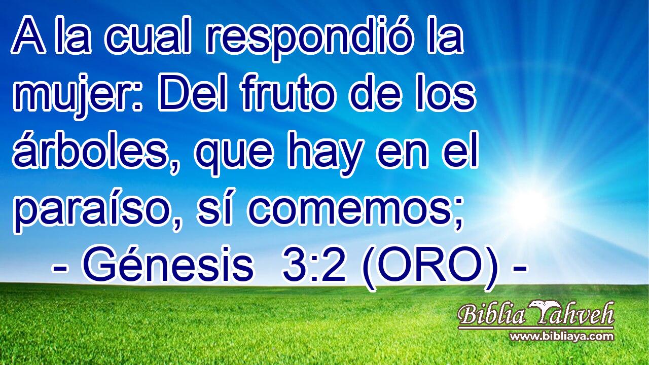  A la cual respondió la mujer: Del fruto de los árboles, que hay en el paraíso, sí comemos; 