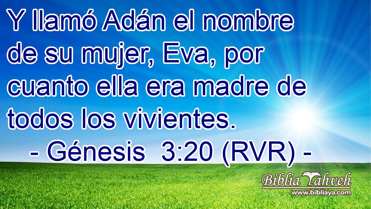 Y llamó Adán el nombre de su mujer, Eva, por cuanto ella era madre de todos los vivientes.