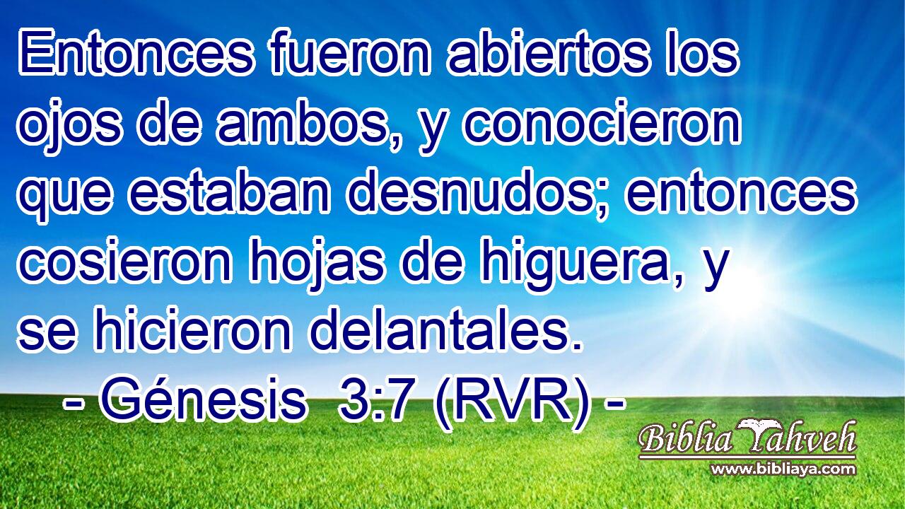 Entonces fueron abiertos los ojos de ambos, y conocieron que estaban desnudos; entonces cosieron hojas de higuera, y se hicieron delantales.