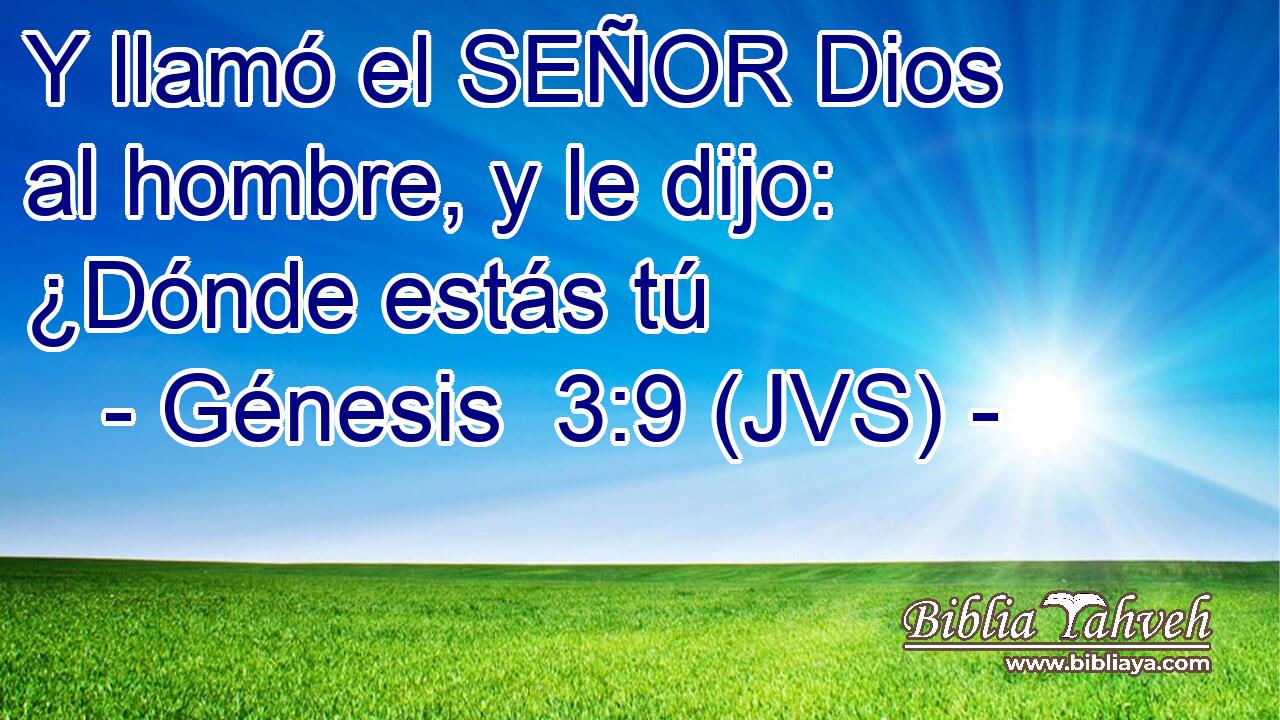 Y llamó el SEÑOR Dios al hombre, y le dijo: ¿Dónde estás tú
