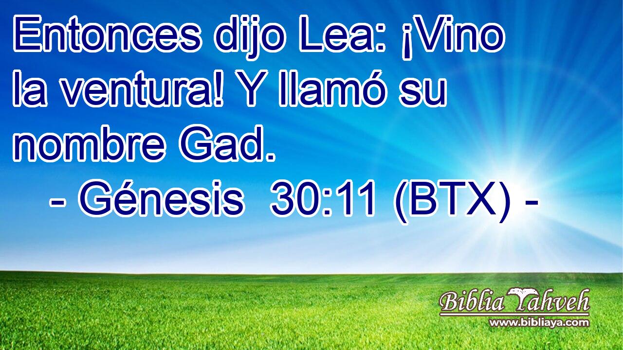 Entonces dijo Lea: ¡Vino la ventura! Y llamó su nombre Gad.