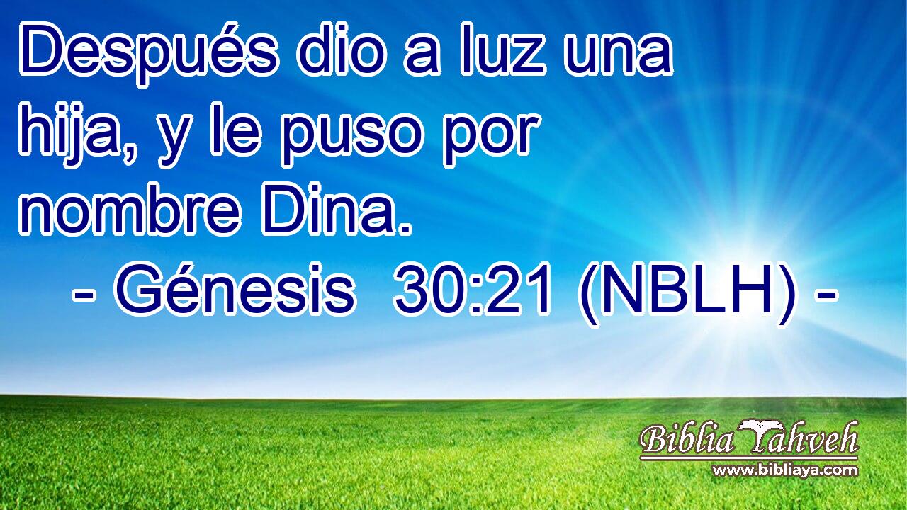  Después dio a luz una hija, y le puso por nombre Dina. 